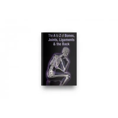 The A to Z of Bones, Joints, Ligaments and the Back
