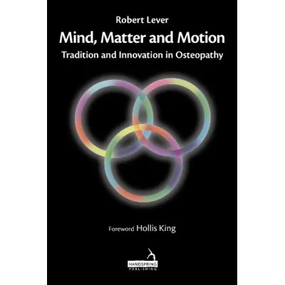 Mind, Matter and Motion - Tradition and Innovation in Osteopathy